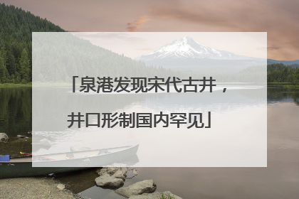 泉港发现宋代古井，井口形制国内罕见
