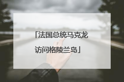 法国总统马克龙访问格陵兰岛