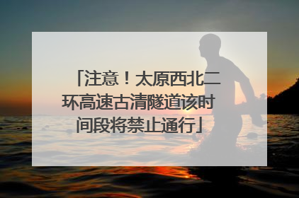 注意！太原西北二环高速古清隧道该时间段将禁止通行