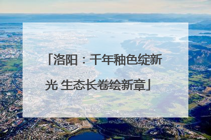 洛阳：千年釉色绽新光 生态长卷绘新章