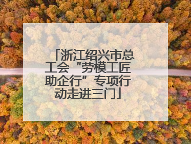 浙江绍兴市总工会“劳模工匠助企行”专项行动走进三门
