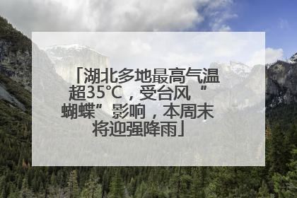 湖北多地最高气温超35℃，受台风“蝴蝶”影响，本周末将迎强降雨