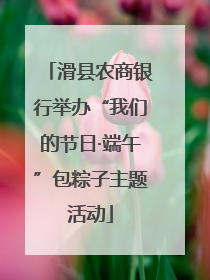 滑县农商银行举办“我们的节日·端午”包粽子主题活动