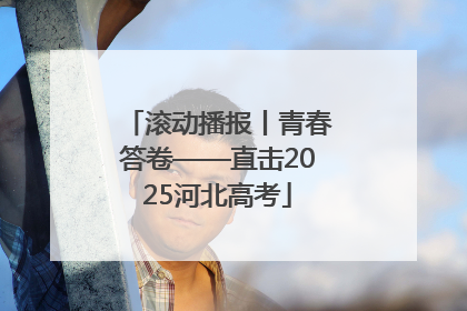 滚动播报丨青春答卷——直击2025河北高考