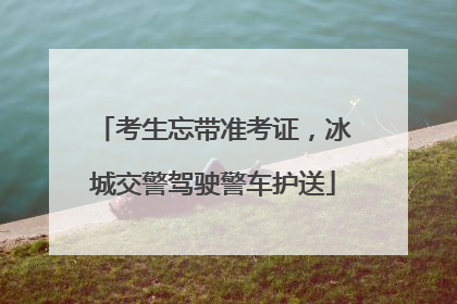 考生忘带准考证，冰城交警驾驶警车护送