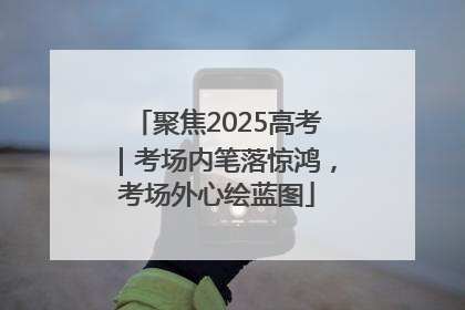 聚焦2025高考｜考场内笔落惊鸿，考场外心绘蓝图
