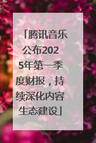 腾讯音乐公布2025年第一季度财报，持续深化内容生态建设