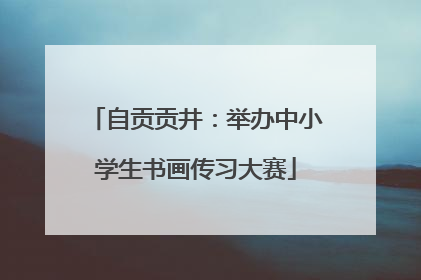 自贡贡井：举办中小学生书画传习大赛