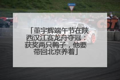 董宇辉端午节在陕西汉江赛龙舟夺冠：获奖两只鸭子，他要带回北京养着