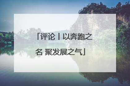 评论丨以奔跑之名 聚发展之气