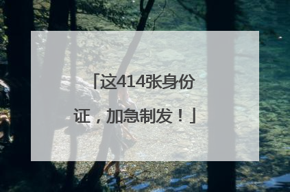 这414张身份证，加急制发！