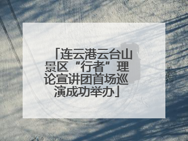 连云港云台山景区“行者”理论宣讲团首场巡演成功举办