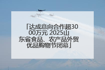 达成意向合作超3000万元 2025山东省食品、农产品外贸优品购物节闭幕