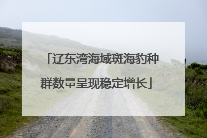 辽东湾海域斑海豹种群数量呈现稳定增长