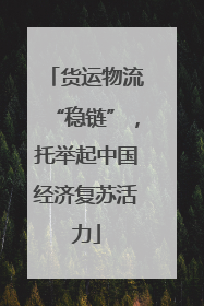 货运物流“稳链”，托举起中国经济复苏活力
