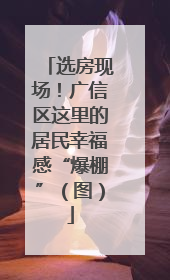 选房现场！广信区这里的居民幸福感“爆棚”（图）