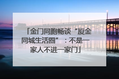 金门同胞畅谈“厦金同城生活圈”：不是一家人不进一家门