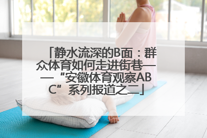 静水流深的B面：群众体育如何走进街巷——“安徽体育观察ABC”系列报道之二