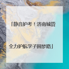 静音护考！济南城管全力护航学子圆梦路