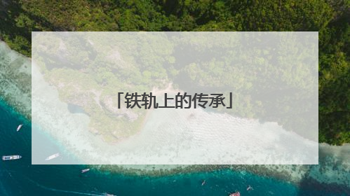 铁轨上的传承