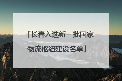 长春入选新一批国家物流枢纽建设名单