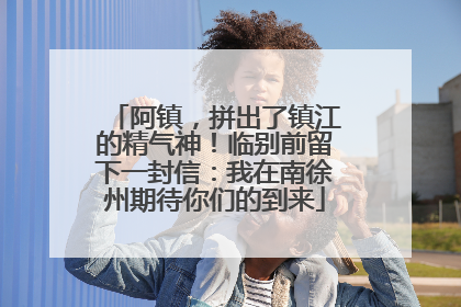 阿镇，拼出了镇江的精气神！临别前留下一封信：我在南徐州期待你们的到来