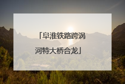 阜淮铁路跨涡河特大桥合龙