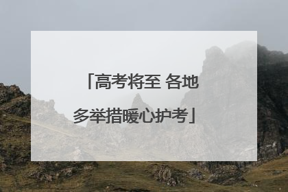 高考将至 各地多举措暖心护考