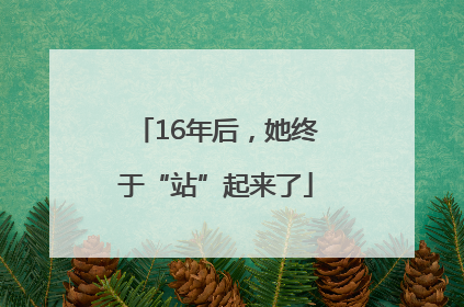 16年后，她终于“站”起来了