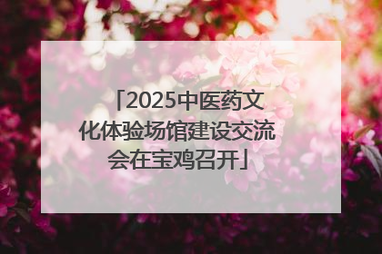 2025中医药文化体验场馆建设交流会在宝鸡召开