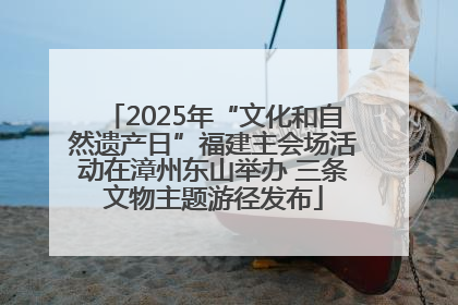 2025年“文化和自然遗产日”福建主会场活动在漳州东山举办 三条文物主题游径发布