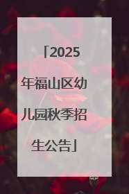 2025年福山区幼儿园秋季招生公告