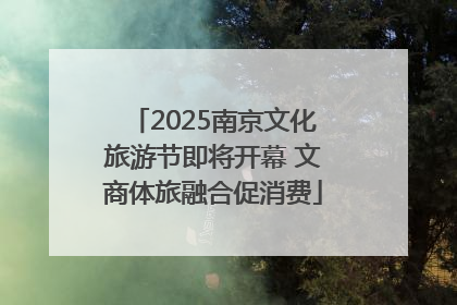 2025南京文化旅游节即将开幕 文商体旅融合促消费