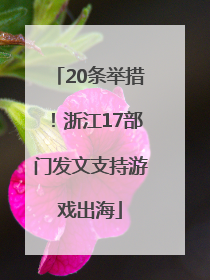 20条举措！浙江17部门发文支持游戏出海
