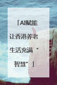 AI赋能让香港养老生活充满“智慧”